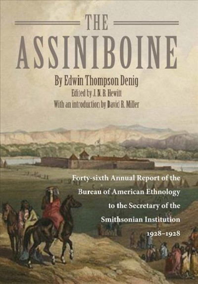 The Assiniboine / by Edwin Thompson Denig ; edited by J.N.B. Hewitt ; introduction by David R. Miller.