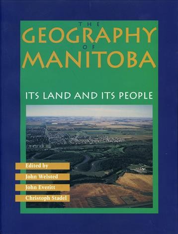 The Geography of Manitoba : its land and its people / edited by John Welsted, John Everitt, Christoph Stadel.