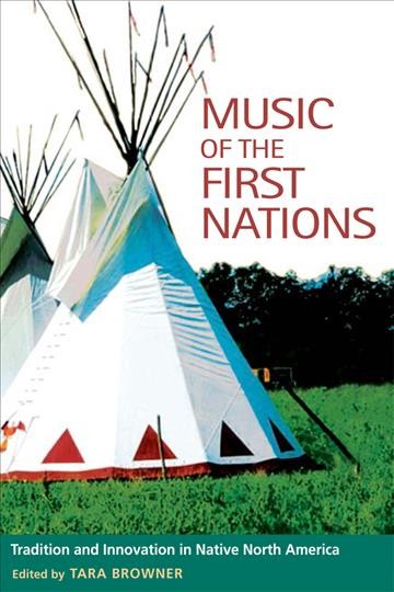 Music of the first nations [electronic resource] : tradition and innovation in native North America / edited by Tara Browner.