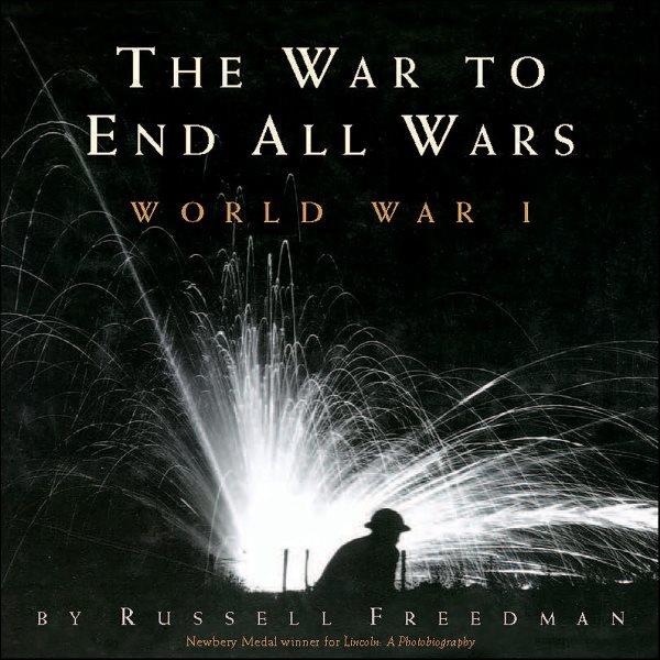 The war to end all wars [electronic resource] : World War I. Russell Freedman.