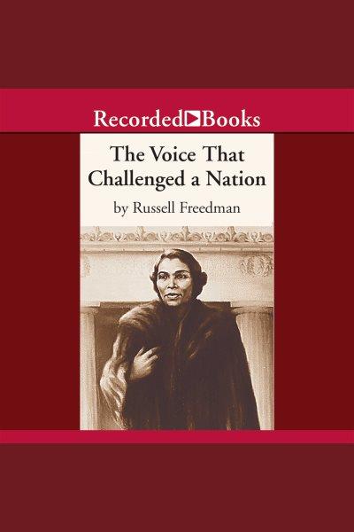 The voice that challenged a nation [electronic resource] : Marian Anderson and the struggle for equal rights / Russell Freedman.